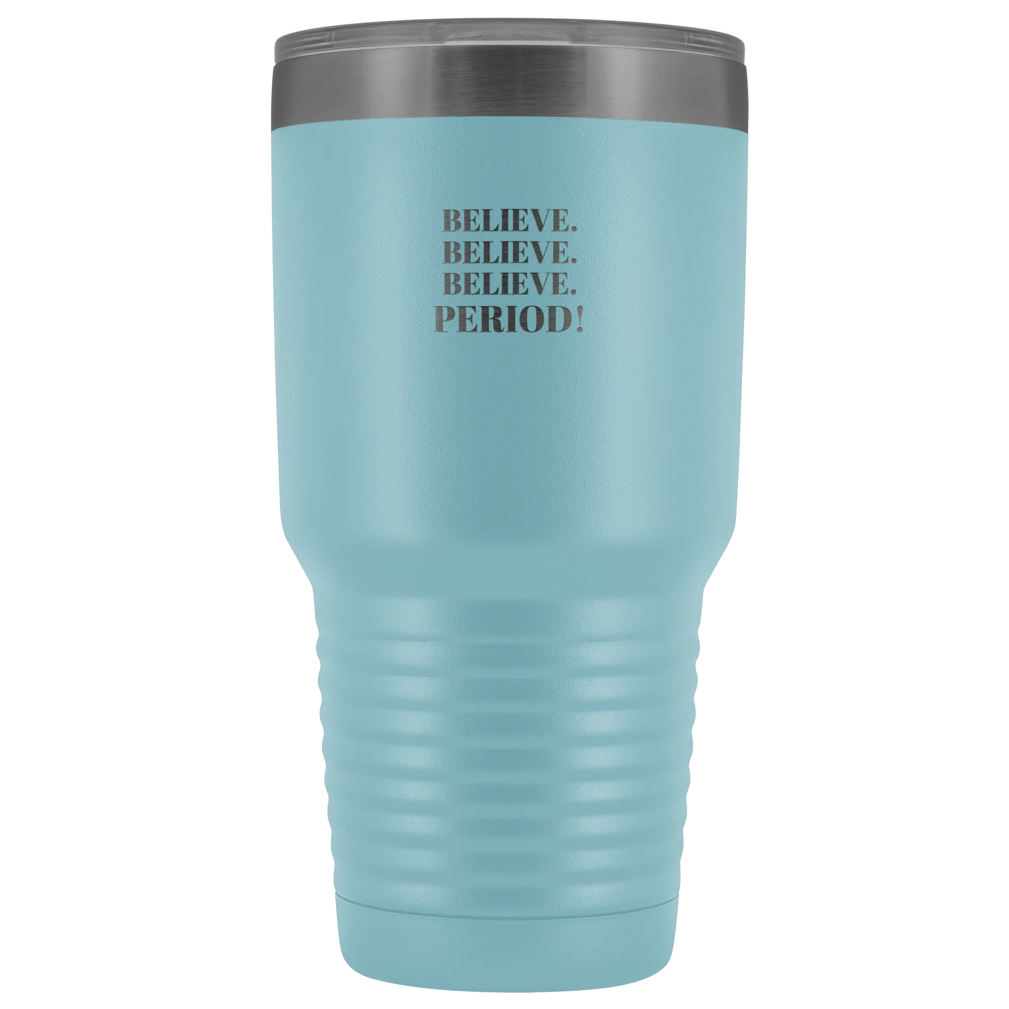 "Believe.Believe.Believe.Period!" 30 oz Tumbler