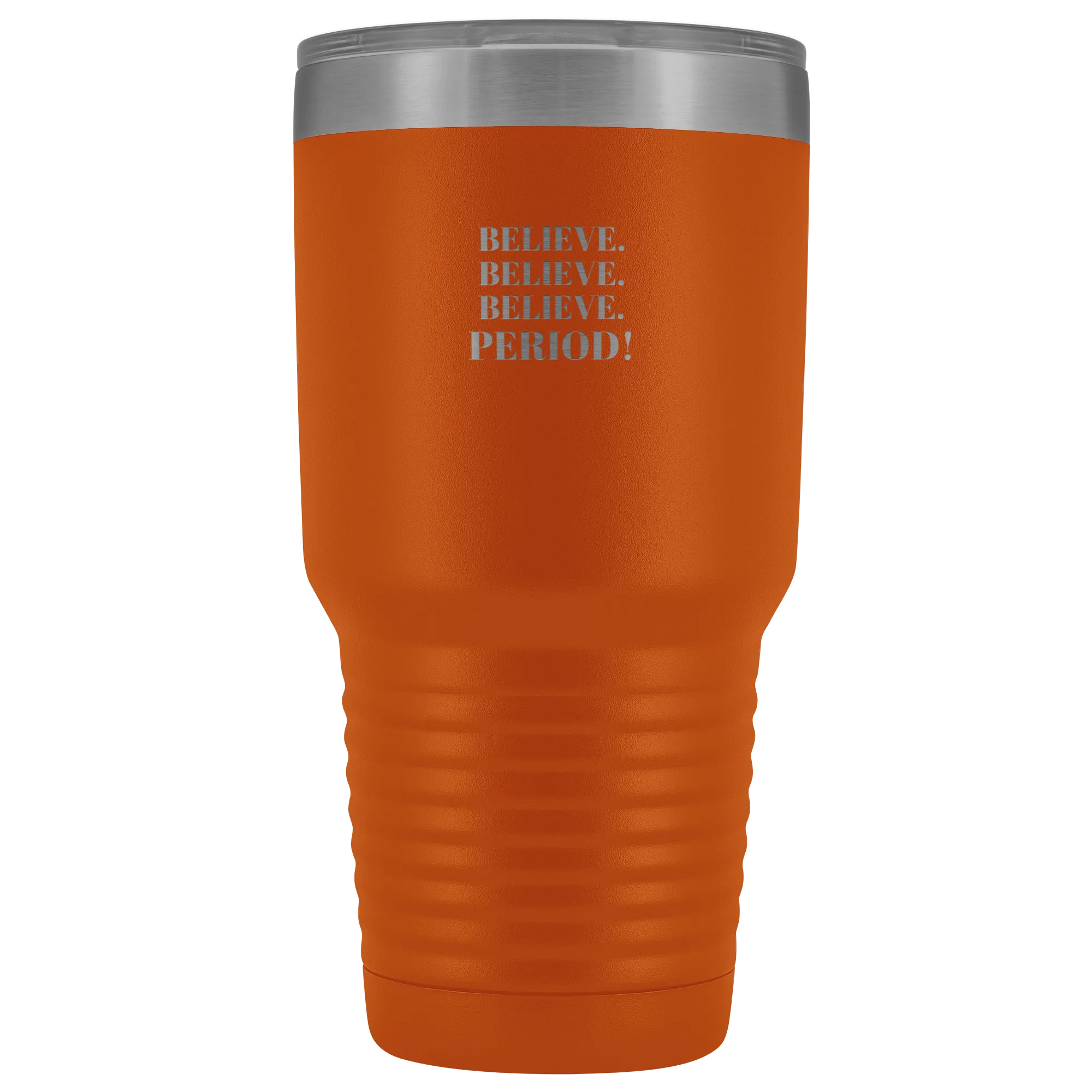 "Believe.Believe.Believe.Period!" 30 oz Tumbler