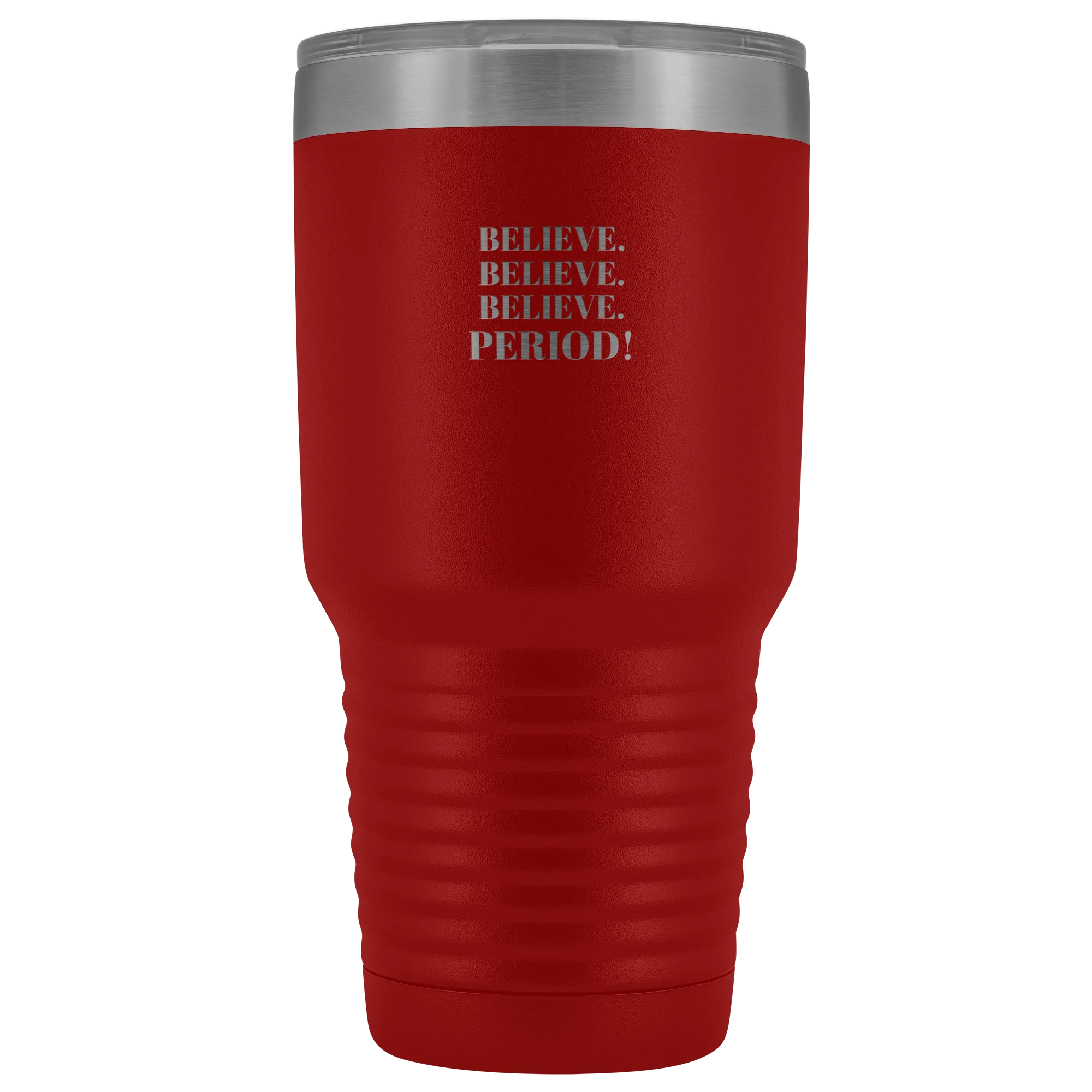 "Believe.Believe.Believe.Period!" 30 oz Tumbler