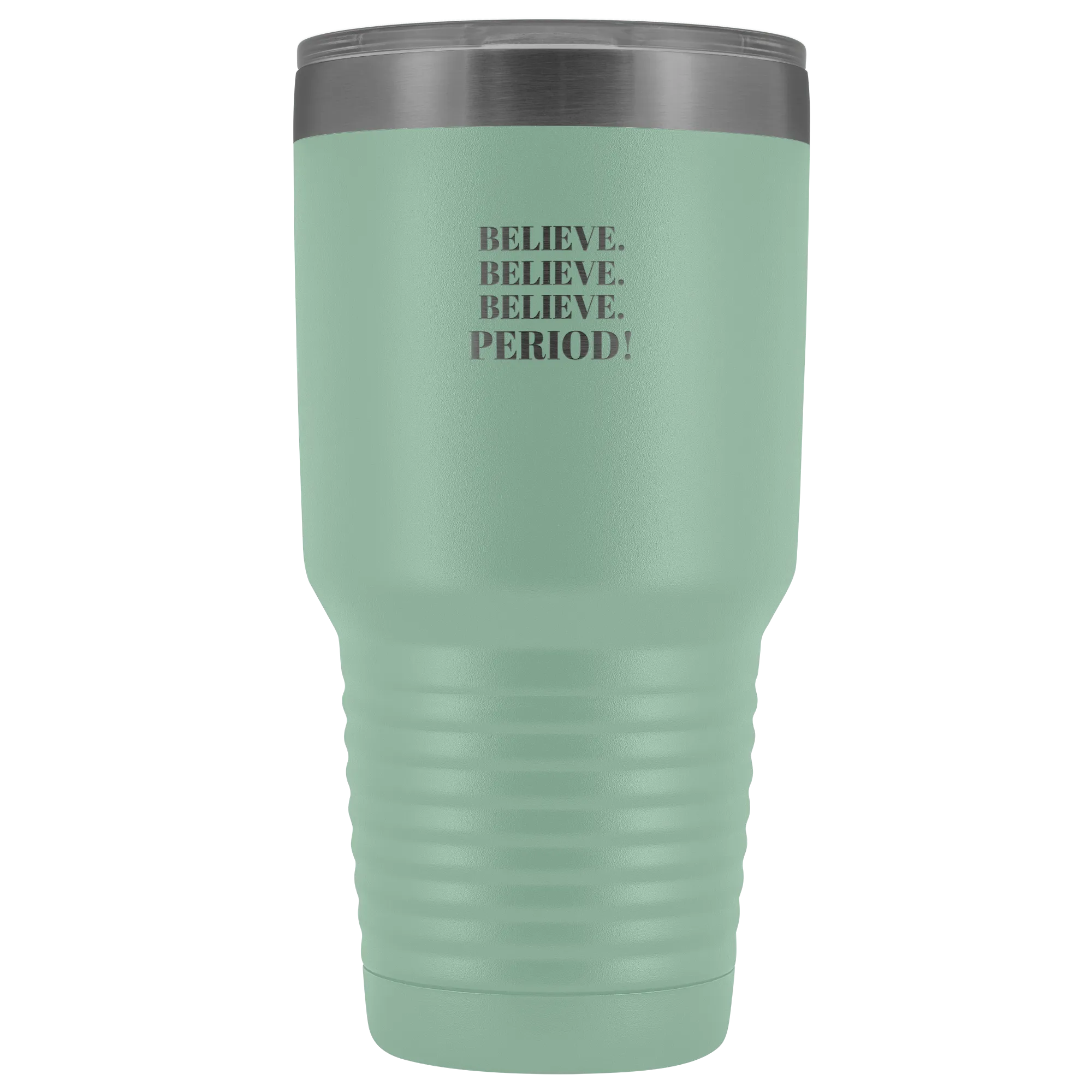 "Believe.Believe.Believe.Period!" 30 oz Tumbler