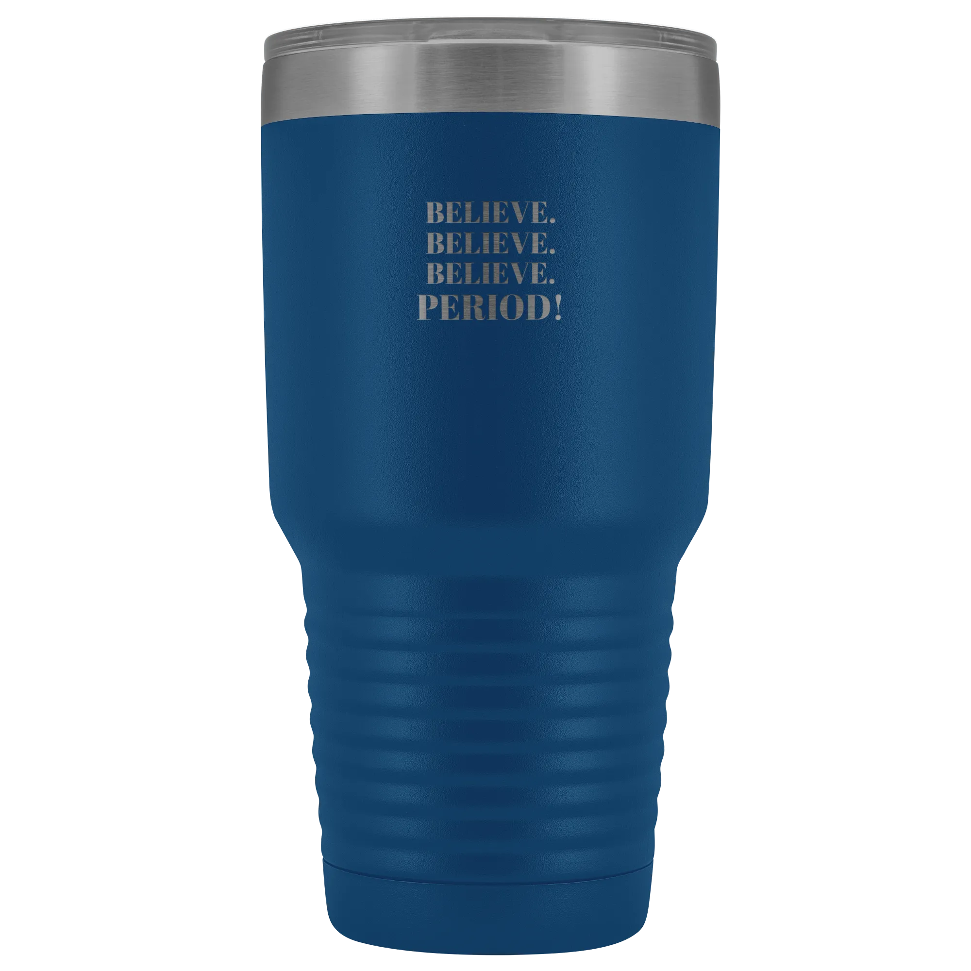 "Believe.Believe.Believe.Period!" 30 oz Tumbler