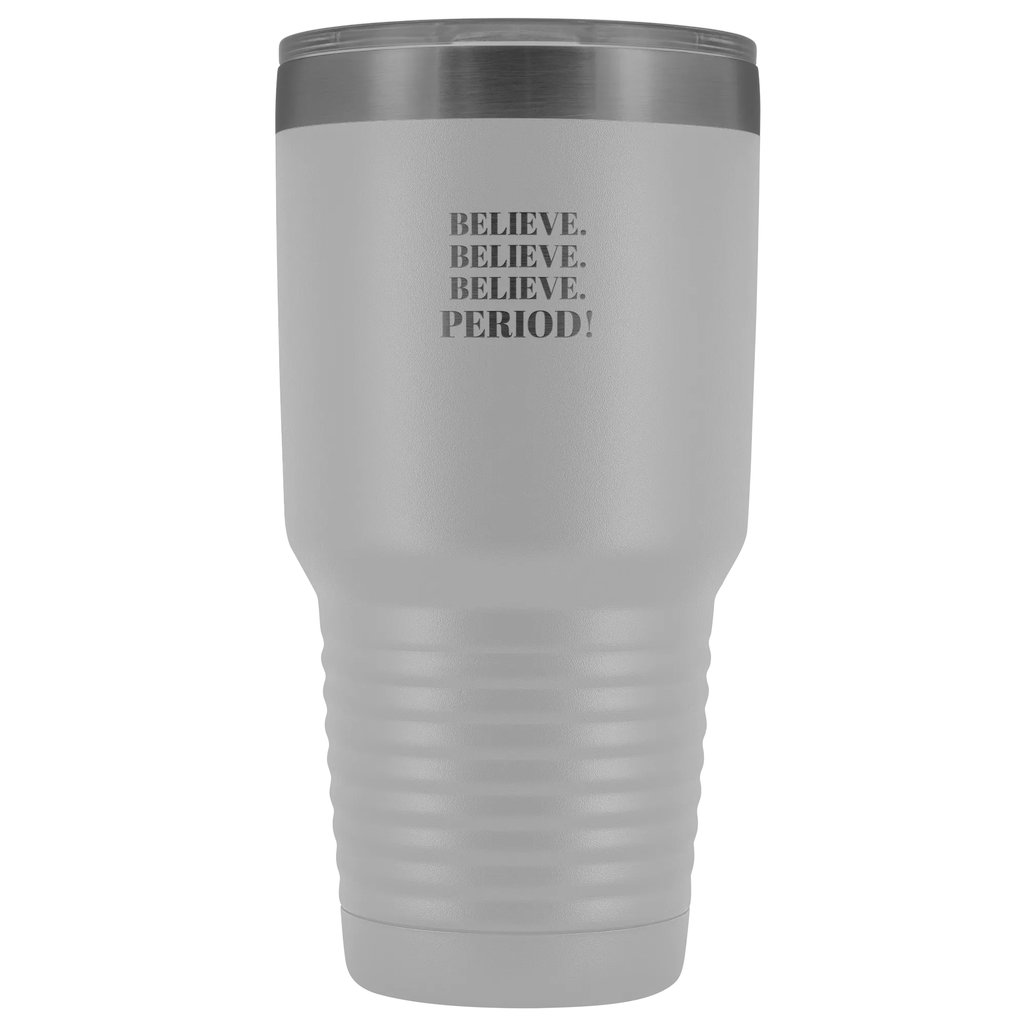"Believe.Believe.Believe.Period!" 30 oz Tumbler