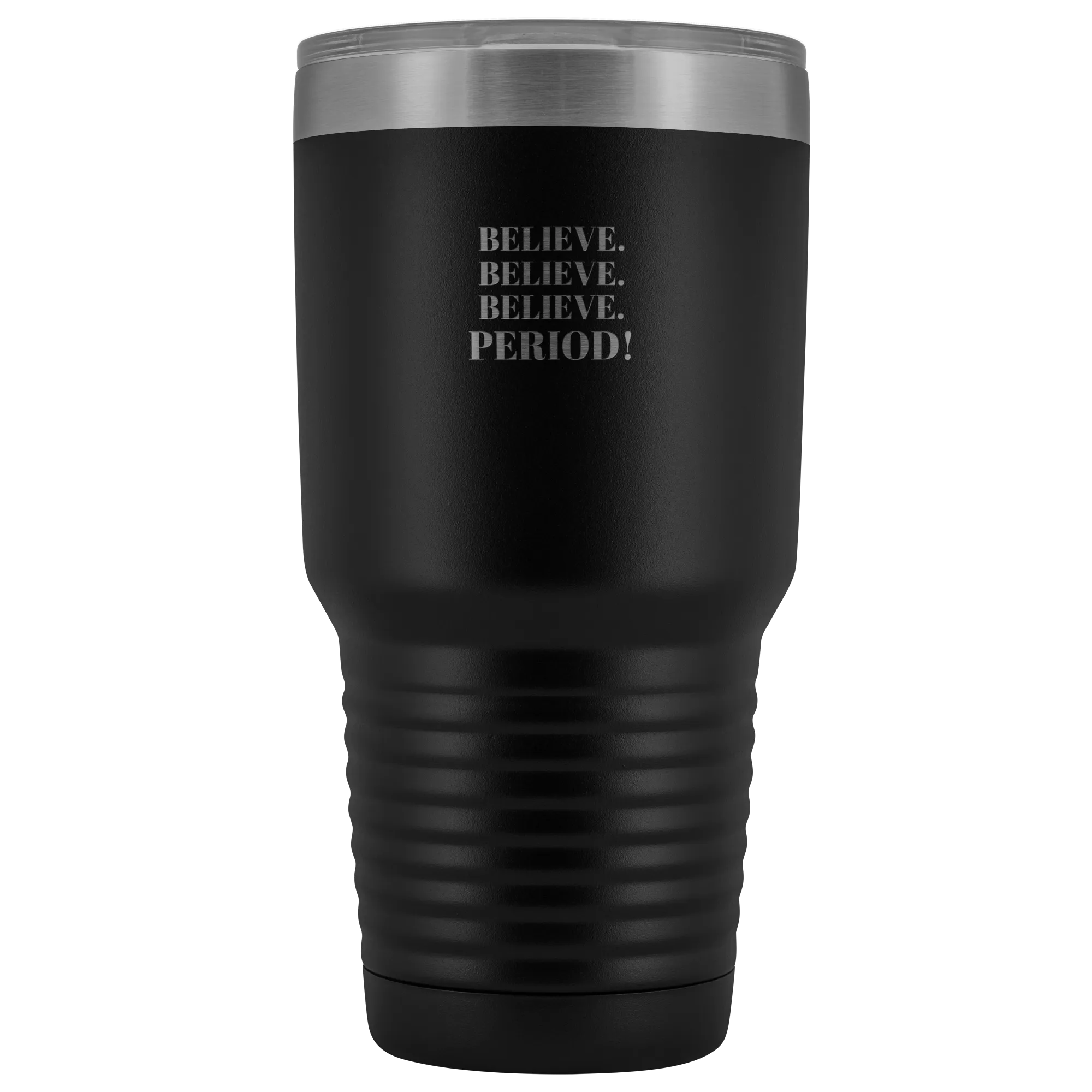 "Believe.Believe.Believe.Period!" 30 oz Tumbler