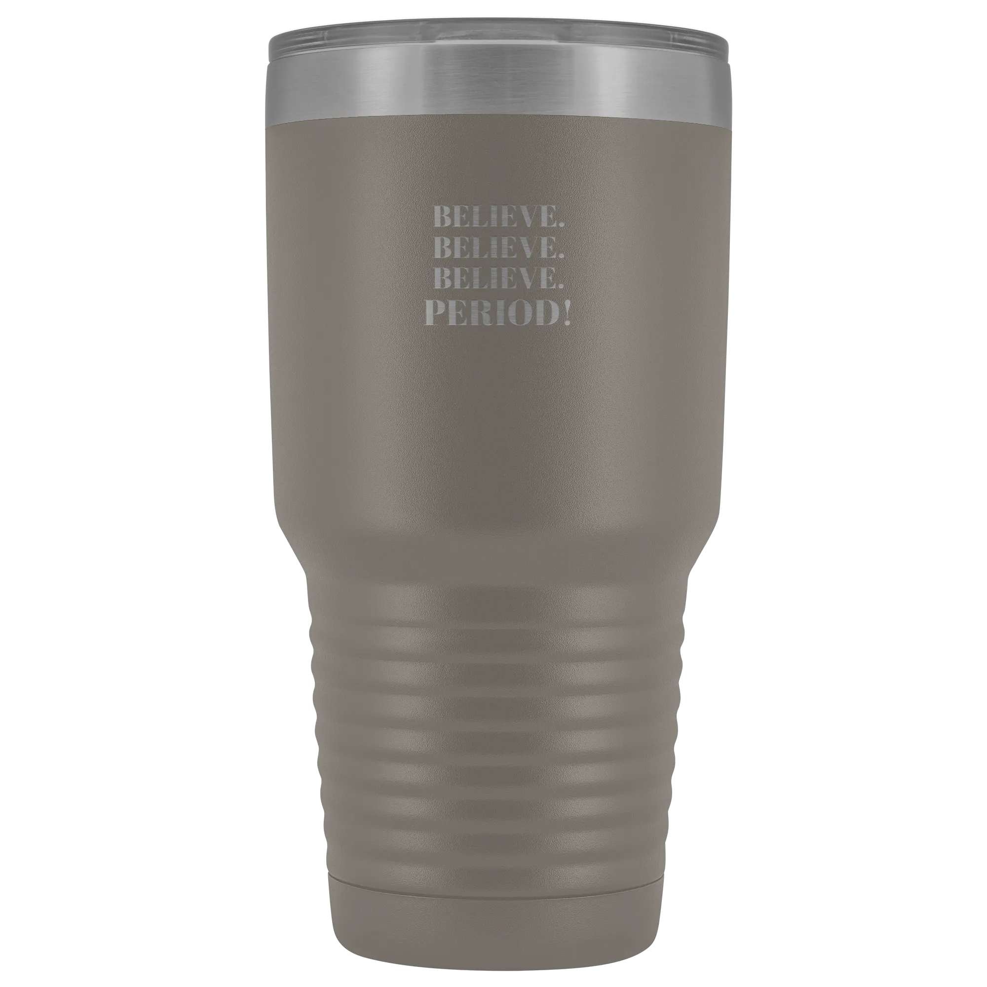 "Believe.Believe.Believe.Period!" 30 oz Tumbler