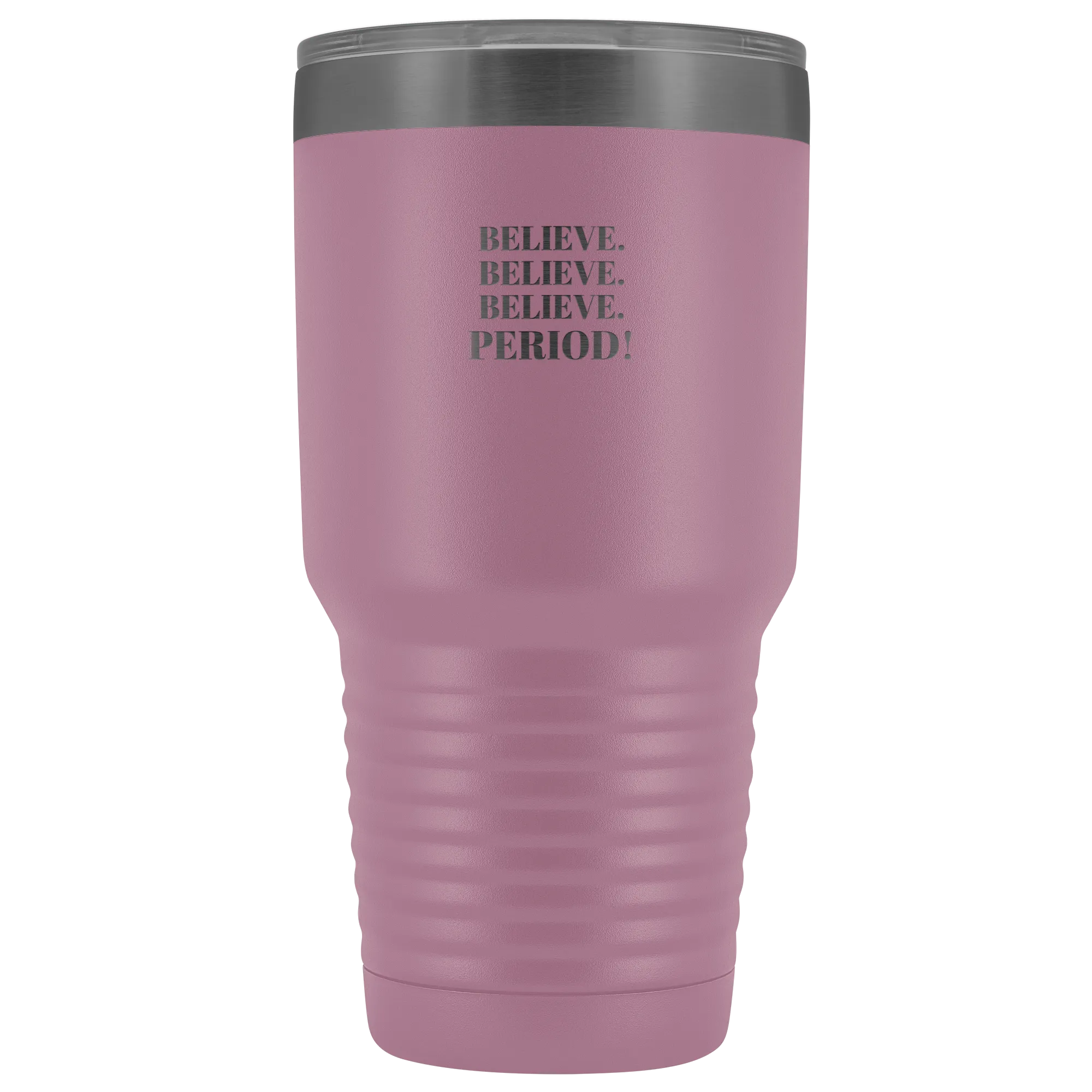 "Believe.Believe.Believe.Period!" 30 oz Tumbler