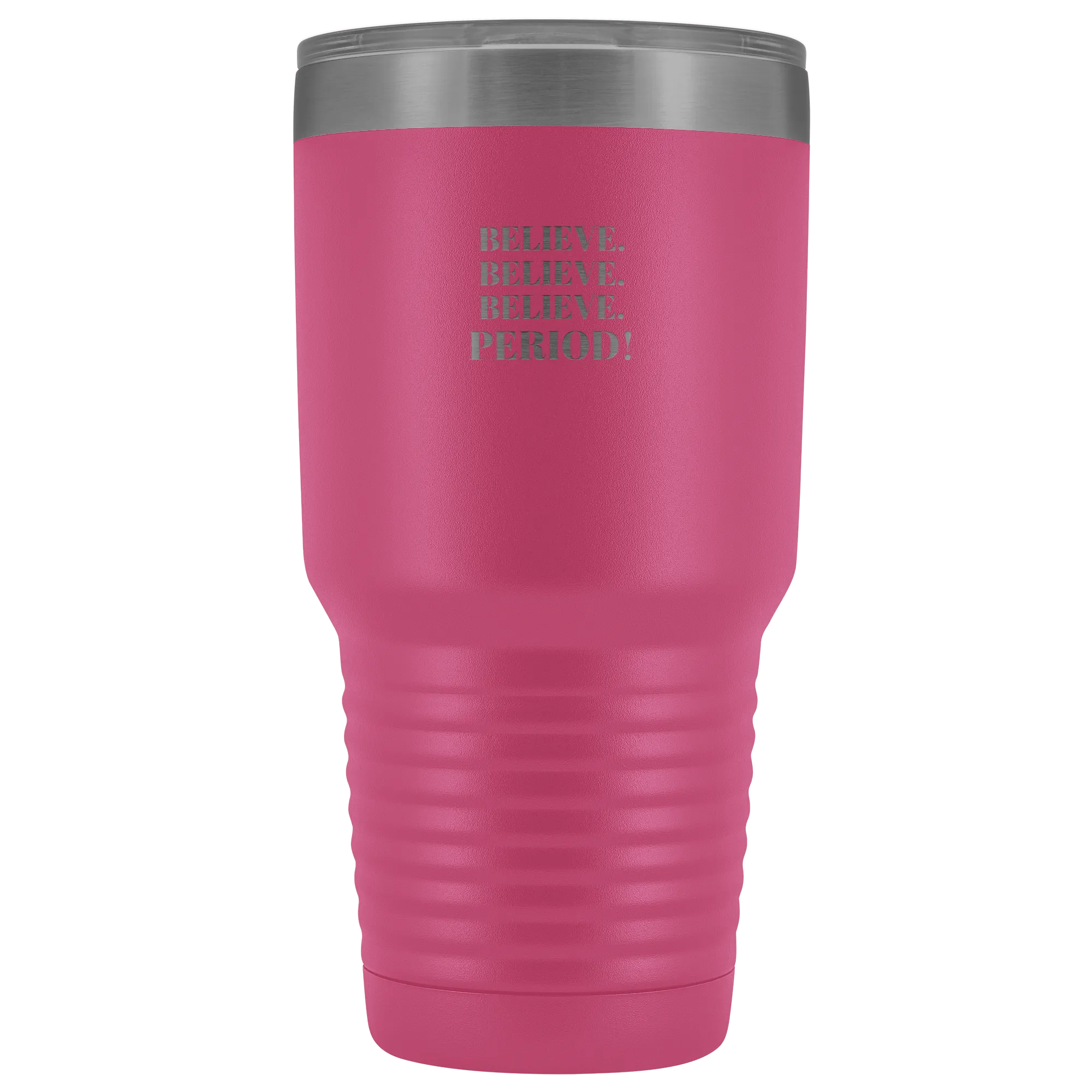 "Believe.Believe.Believe.Period!" 30 oz Tumbler
